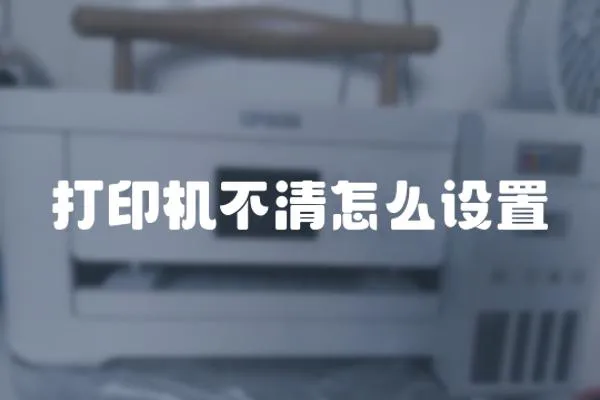 打印機不清怎么設置