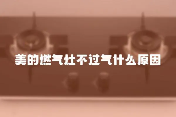 美的燃?xì)庠畈贿^氣什么原因