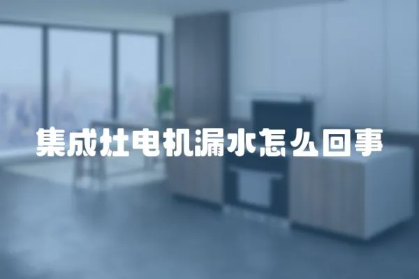 集成灶電機漏水怎么回事