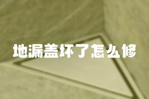 地漏蓋壞了怎么修