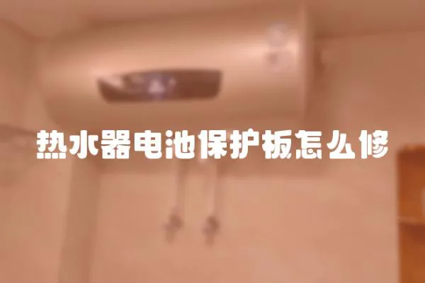 熱水器電池保護板怎么修