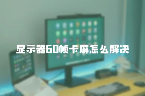 顯示器60幀卡屏怎么解決