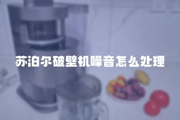 蘇泊爾破壁機噪音怎么處理