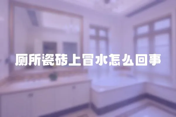 廁所瓷磚上冒水怎么回事