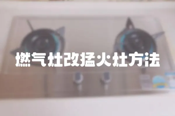 燃氣灶改猛火灶方法