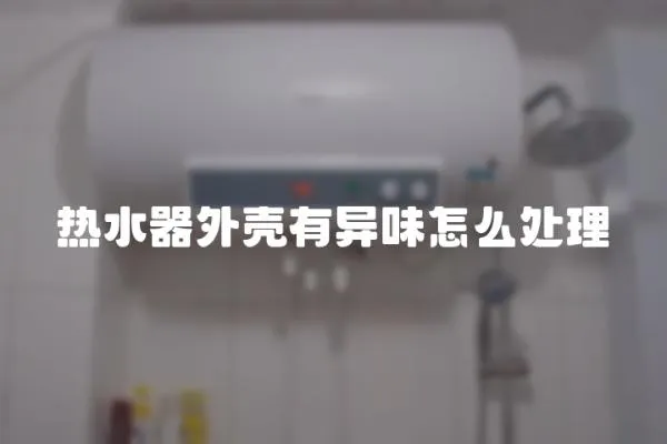 熱水器外殼有異味怎么處理