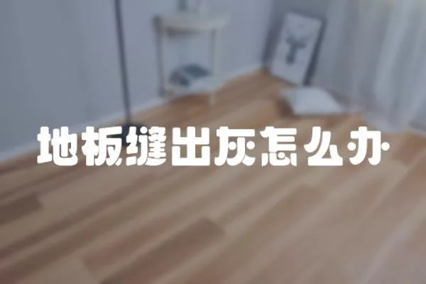 地板縫出灰怎么辦