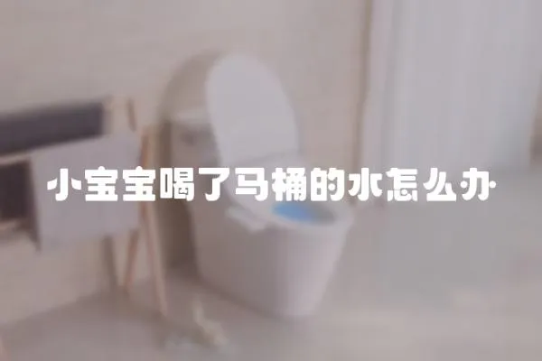 小寶寶喝了馬桶的水怎么辦
