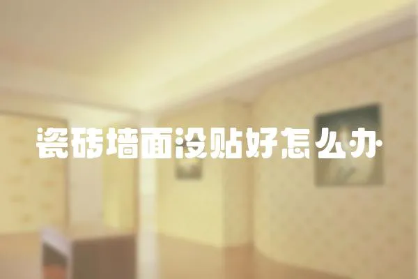 瓷磚墻面沒貼好怎么辦