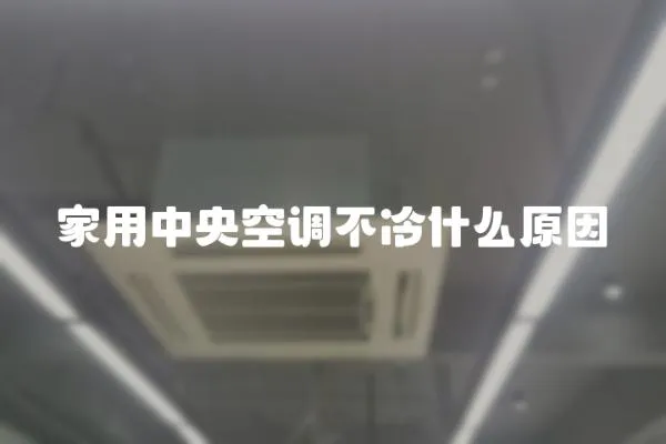 家用中央空調(diào)不冷什么原因