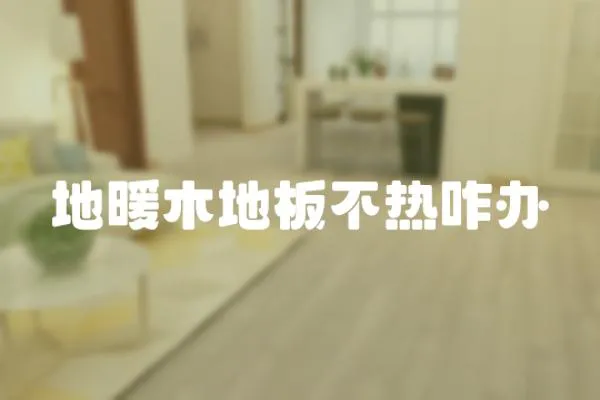 地暖木地板不熱咋辦