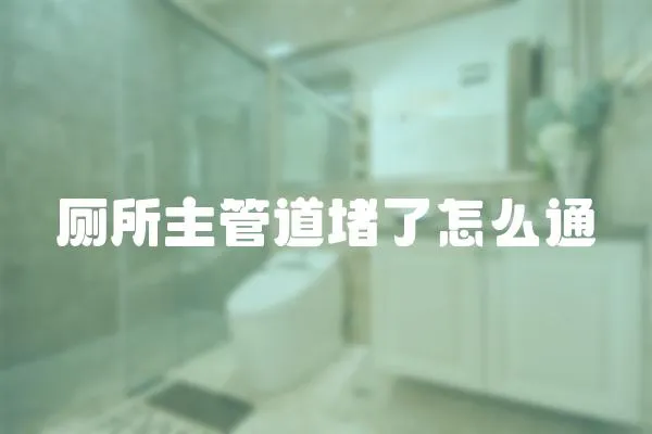 廁所主管道堵了怎么通