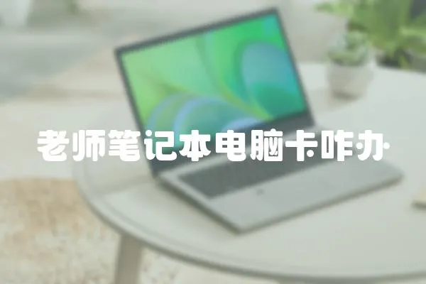 老師筆記本電腦卡咋辦