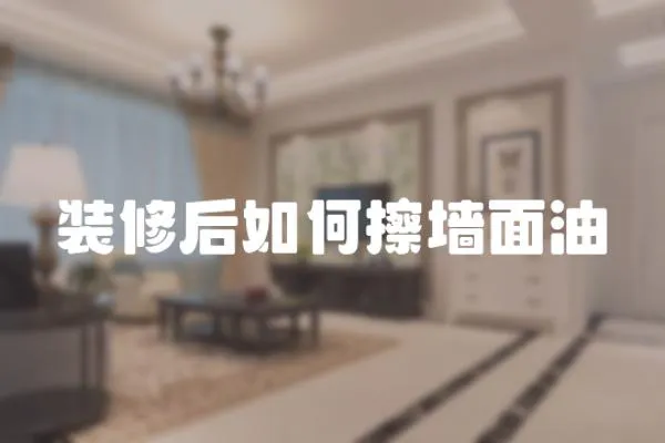 裝修后如何擦墻面油