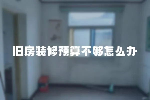 舊房裝修預算不夠怎么辦