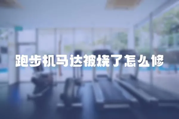 跑步機馬達被燒了怎么修