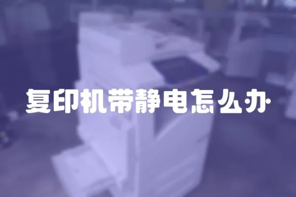 復印機帶靜電怎么辦