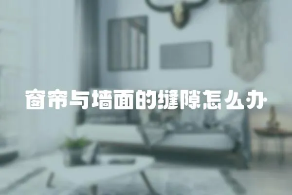 窗簾與墻面的縫隙怎么辦