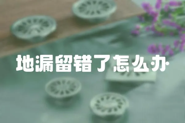 地漏留錯了怎么辦