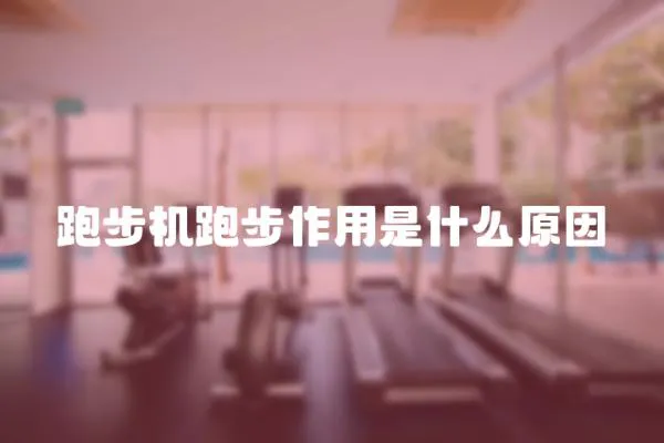 跑步機跑步作用是什么原因