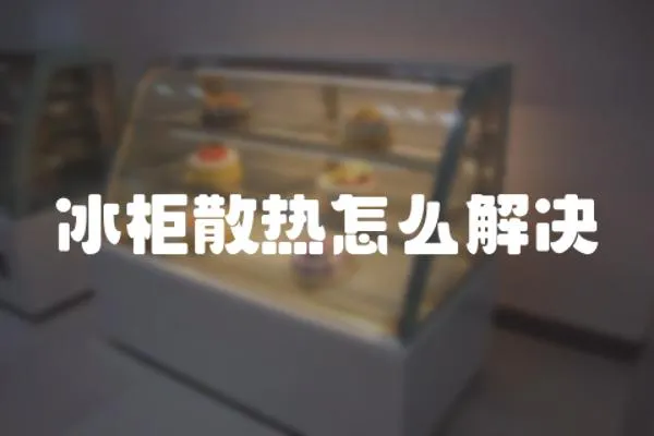 冰柜散熱怎么解決