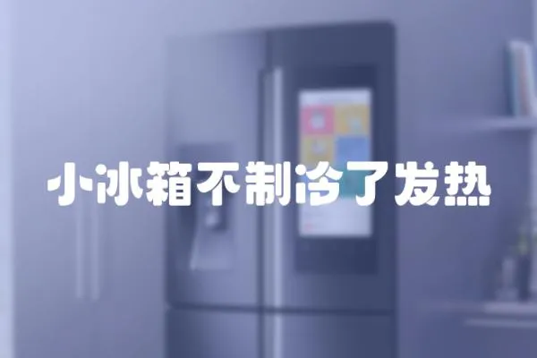 小冰箱不制冷了發熱