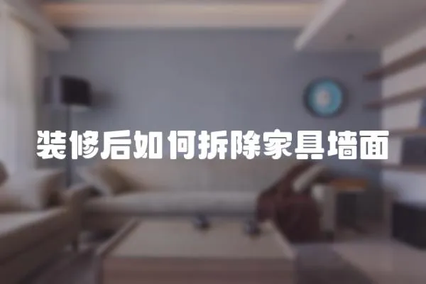 裝修后如何拆除家具墻面
