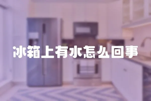 冰箱上有水怎么回事