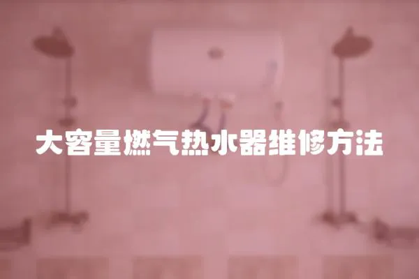 大容量燃氣熱水器維修方法