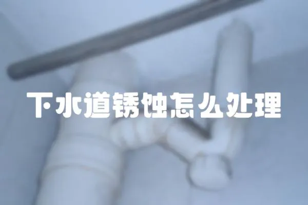下水道銹蝕怎么處理