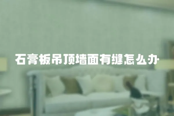 石膏板吊頂墻面有縫怎么辦