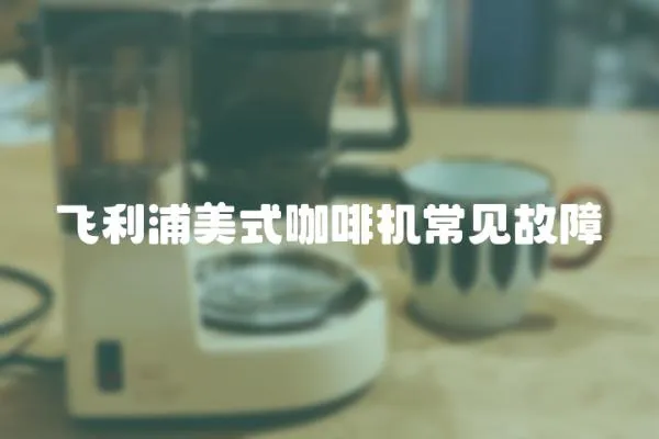 飛利浦美式咖啡機常見故障