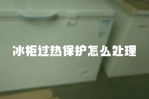 冰柜過熱保護怎么處理