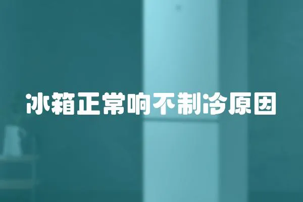 冰箱正常響不制冷原因