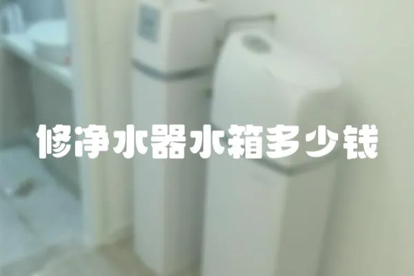 修凈水器水箱多少錢