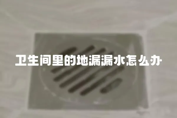 衛生間里的地漏漏水怎么辦
