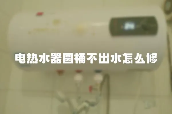 电热水器圆桶不出水怎么修