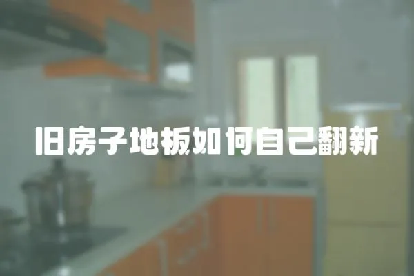 舊房子地板如何自己翻新