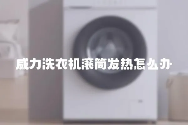 威力洗衣機滾筒發熱怎么辦