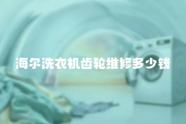 海爾洗衣機齒輪維修多少錢