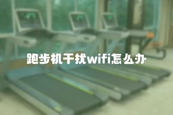 跑步機干擾wifi怎么辦