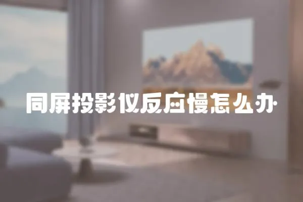 同屏投影儀反應慢怎么辦