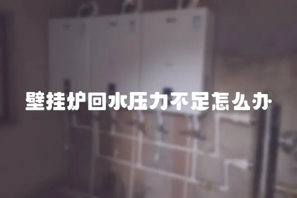壁掛爐回水壓力不足怎么辦