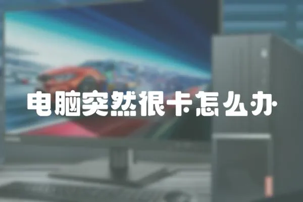 電腦突然很卡怎么辦