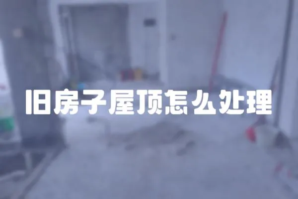 舊房子屋頂怎么處理