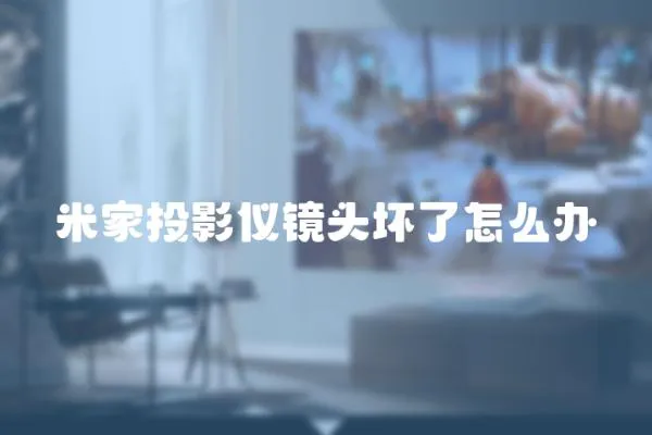 米家投影儀鏡頭壞了怎么辦