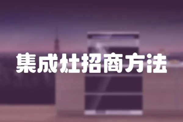 集成灶招商方法
