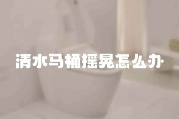 清水馬桶搖晃怎么辦