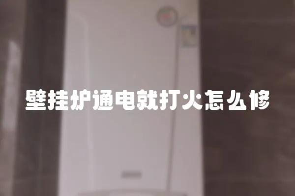 壁掛爐通電就打火怎么修
