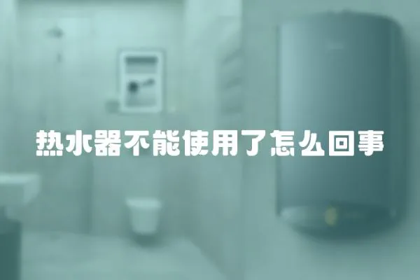 熱水器不能使用了怎么回事